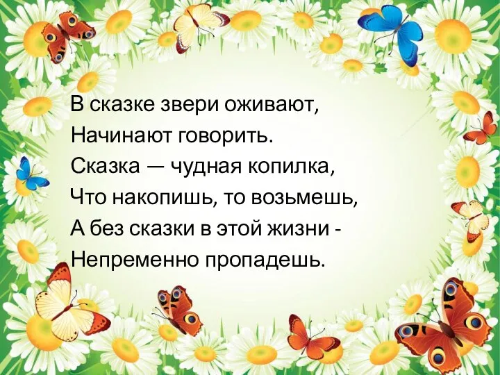 В сказке звери оживают, Начинают говорить. Сказка — чудная копилка, Что накопишь,