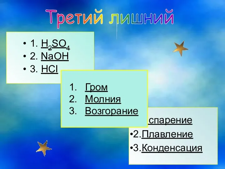 1. H2SO4 2. NaOH 3. HCI Третий лишний 1.Испарение 2.Плавление 3.Конденсация Гром Молния Возгорание