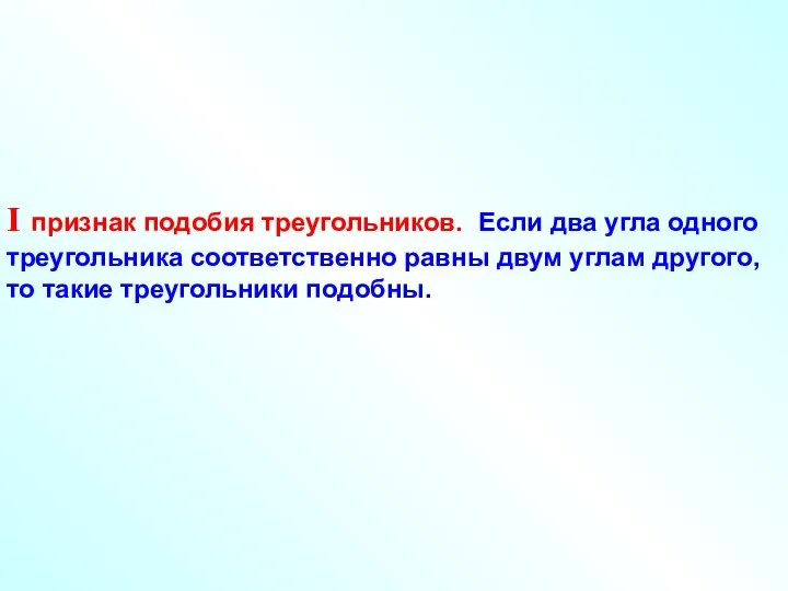 I признак подобия треугольников. Если два угла одного треугольника соответственно равны двум