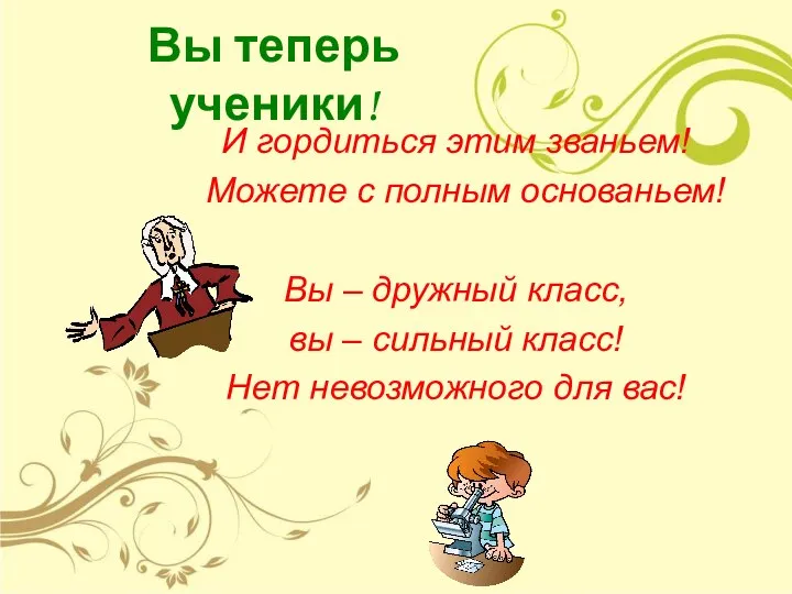 Вы теперь ученики! И гордиться этим званьем! Можете с полным основаньем! Вы