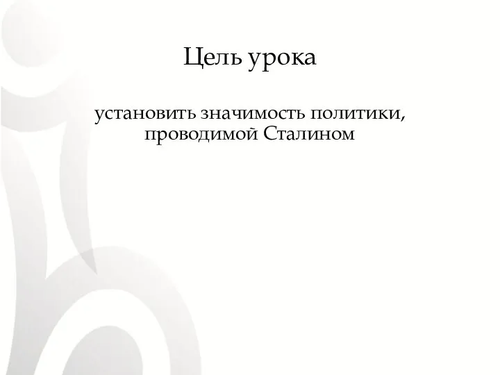 Цель урока установить значимость политики, проводимой Сталином