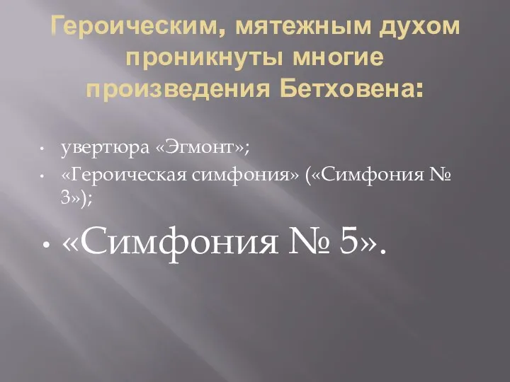 Героическим, мятежным духом проникнуты многие произведения Бетховена: увертюра «Эгмонт»; «Героическая симфония» («Симфония