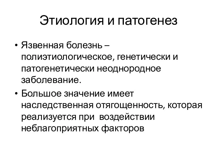 Этиология и патогенез Язвенная болезнь – полиэтиологическое, генетически и патогенетически неоднородное заболевание.