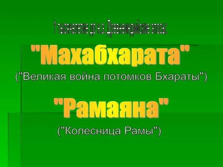 1 тысячелетие до н.э. Древнеиндийские эпосы: "Махабхарата" "Рамаяна" ("Великая война потомков Бхараты") ("Колесница Рамы")