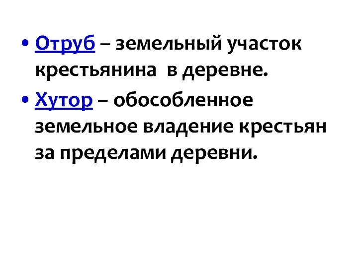 Отруб – земельный участок крестьянина в деревне. Хутор – обособленное земельное владение крестьян за пределами деревни.