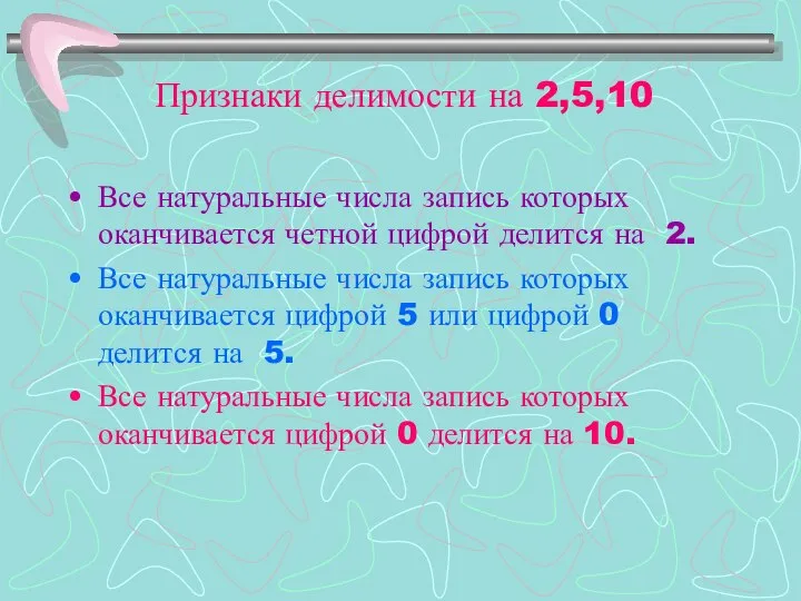 Признаки делимости на 2,5,10 Все натуральные числа запись которых оканчивается четной цифрой