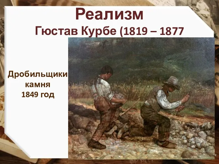 Реализм Гюстав Курбе (1819 – 1877 гг) Дробильщики камня 1849 год