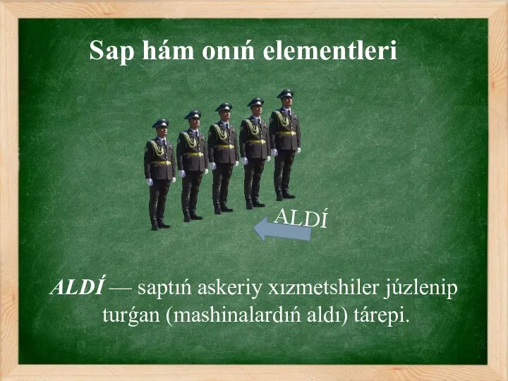 Sap hám onıń elementleri ALDÍ — saptıń askeriy xızmetshiler júzlenip turǵan (mashinalardıń aldı) tárepi. ALDÍ