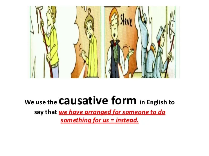 We use the causative form in English to say that we have