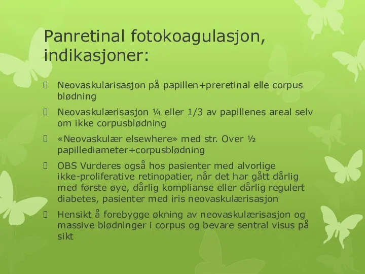 Panretinal fotokoagulasjon, indikasjoner: Neovaskularisasjon på papillen+preretinal elle corpus blødning Neovaskulærisasjon ¼ eller