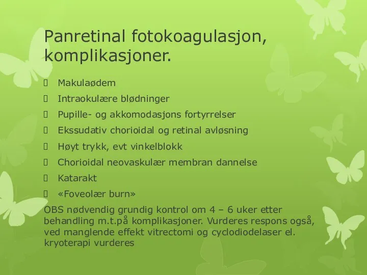 Panretinal fotokoagulasjon, komplikasjoner. Makulaødem Intraokulære blødninger Pupille- og akkomodasjons fortyrrelser Ekssudativ chorioidal