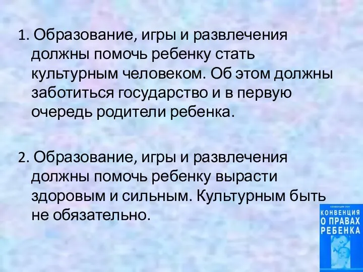 1. Образование, игры и развлечения должны помочь ребенку стать культурным человеком. Об