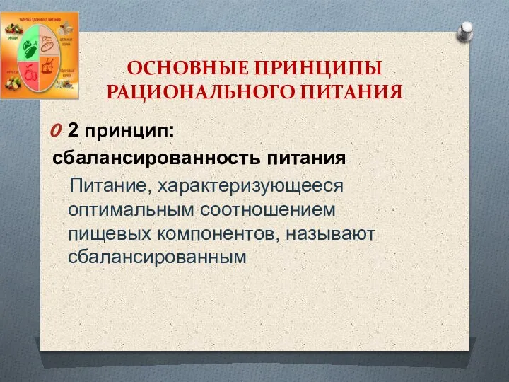 ОСНОВНЫЕ ПРИНЦИПЫ РАЦИОНАЛЬНОГО ПИТАНИЯ 2 принцип: сбалансированность питания Питание, характеризующееся оптимальным соотношением пищевых компонентов, называют сбалансированным