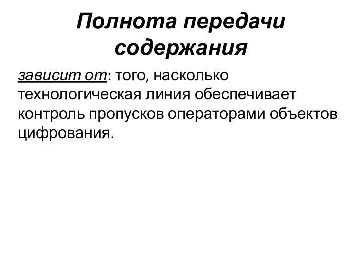 Полнота передачи содержания зависит от: того, насколько технологическая линия обеспечивает контроль пропусков операторами объектов цифрования.