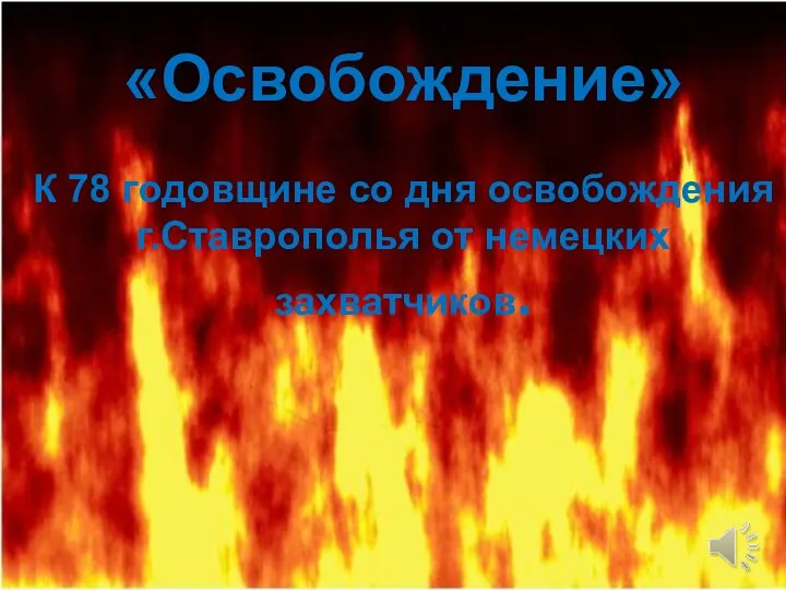 «Освобождение» К 78 годовщине со дня освобождения г.Ставрополья от немецких захватчиков.