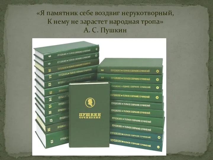 «Я памятник себе воздвиг нерукотворный, К нему не зарастет народная тропа» А. С. Пушкин