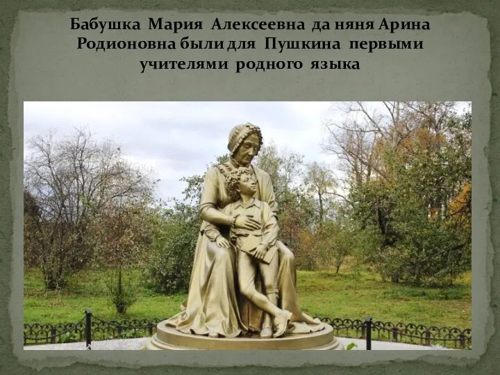 Бабушка Мария Алексеевна да няня Арина Родионовна были для Пушкина первыми учителями родного языка