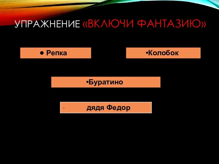 УПРАЖНЕНИЕ «ВКЛЮЧИ ФАНТАЗИЮ» Буратино Колобок Репка