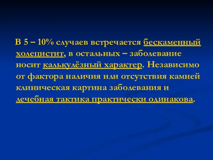 В 5 – 10% случаев встречается бескаменный холецистит, в остальных – заболевание