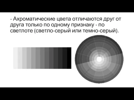 - Ахроматические цвета отличаются друг от друга только по одному признаку -