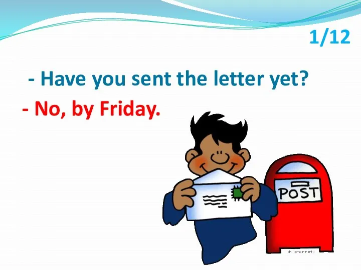1/12 - No, by Friday. - Have you sent the letter yet?
