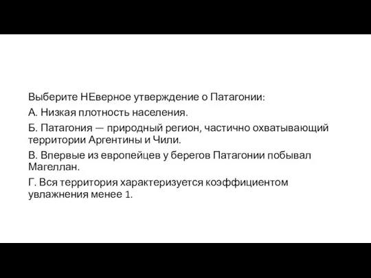 Выберите НЕверное утверждение о Патагонии: А. Низкая плотность населения. Б. Патагония —