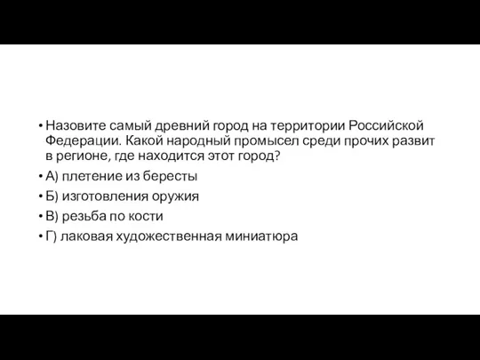 Назовите самый древний город на территории Российской Федерации. Какой народный промысел среди