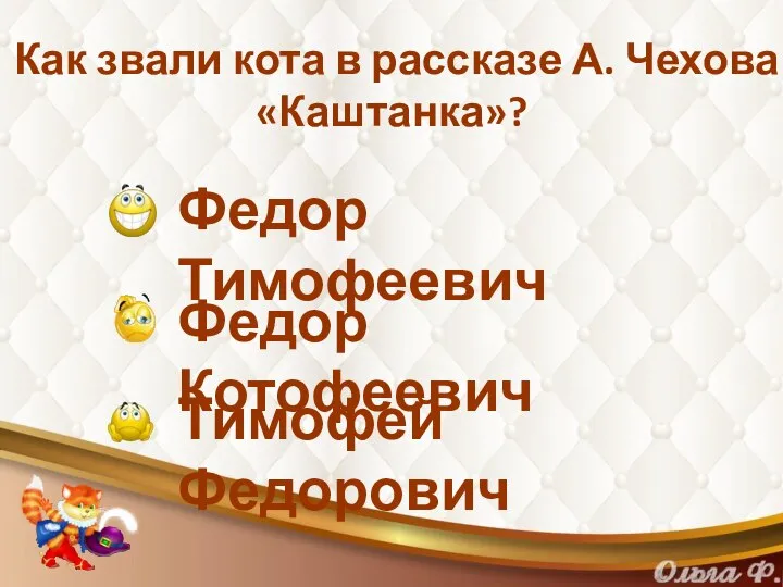 Как звали кота в рассказе А. Чехова «Каштанка»? Федор Тимофеевич Федор Котофеевич Тимофей Федорович