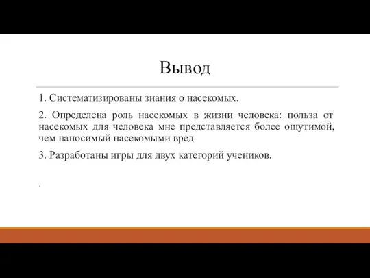 Вывод 1. Систематизированы знания о насекомых. 2. Определена роль насекомых в жизни