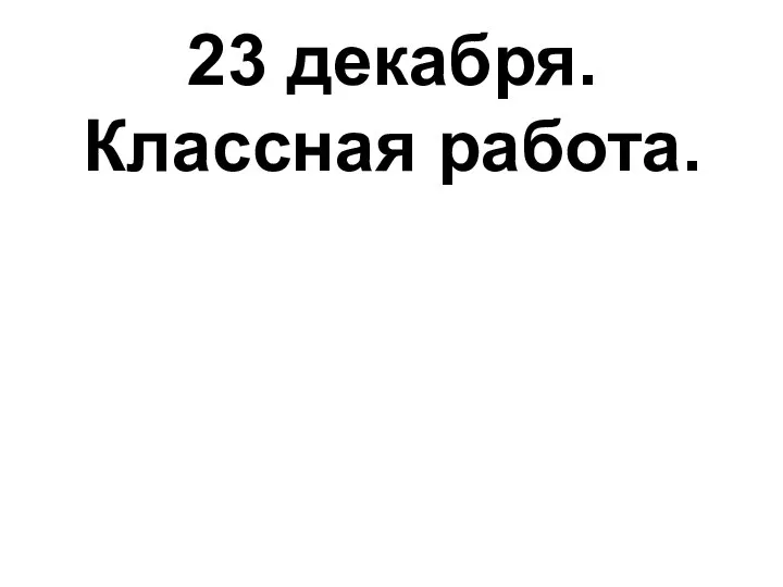 23 декабря. Классная работа.