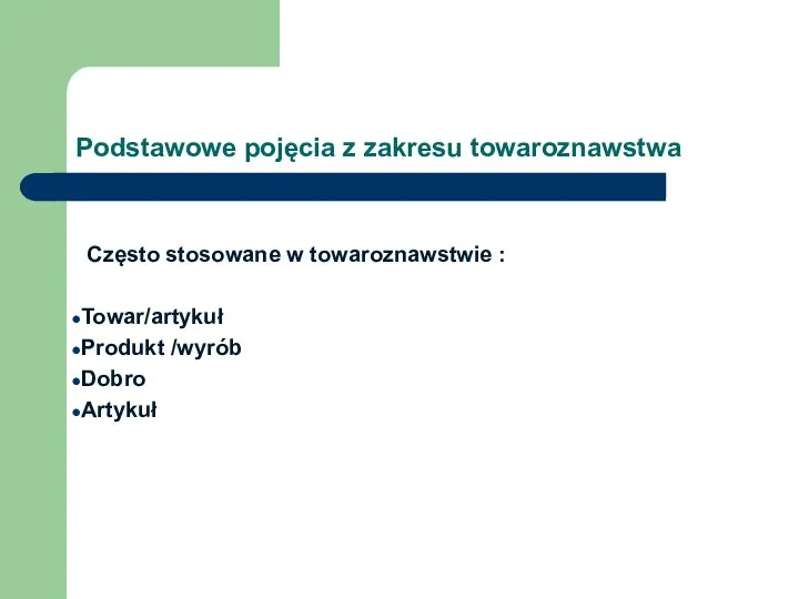 Podstawowe pojęcia z zakresu towaroznawstwa Często stosowane w towaroznawstwie : Towar/artykuł Produkt /wyrób Dobro Artykuł