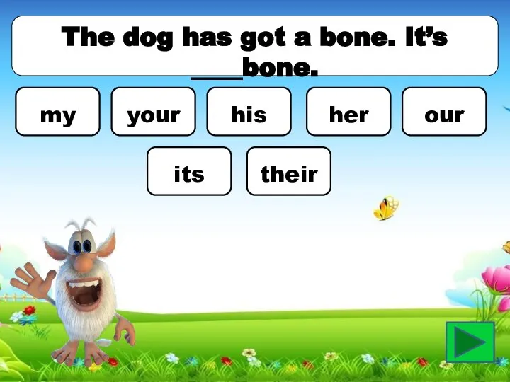 The dog has got a bone. It’s ____bone. my your his her our its their