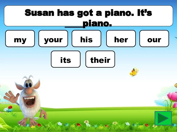 Susan has got a piano. It’s ____piano. my your his her our its their