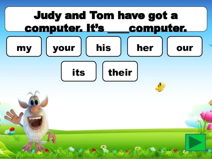 Judy and Tom have got a computer. It’s ____computer. my your his her our its their