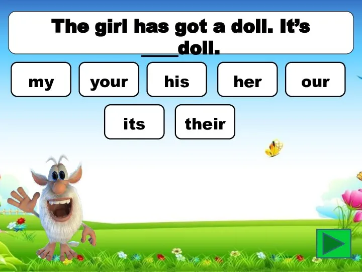 The girl has got a doll. It’s ____doll. my your his her our its their