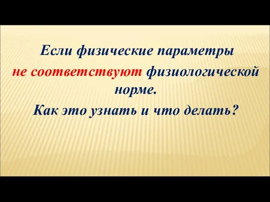 Если физические параметры не соответствуют физиологической норме. Как это узнать и что делать?