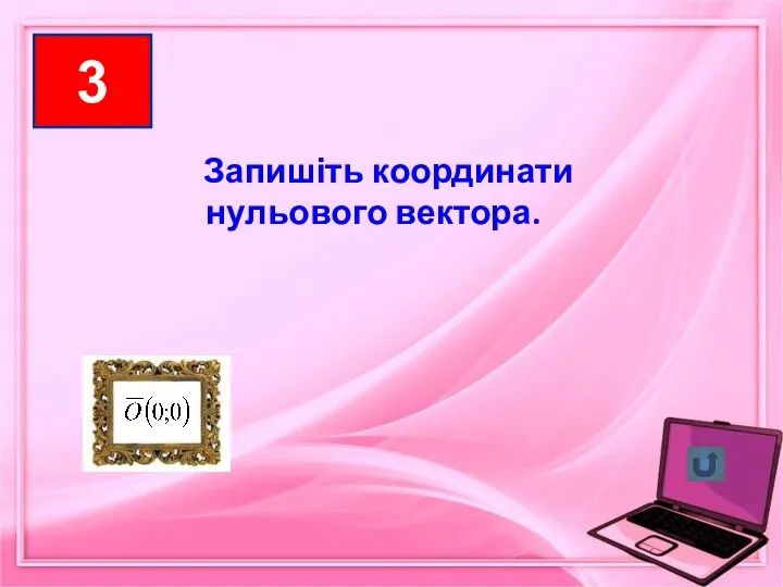 Запишіть координати нульового вектора. Запишіть координати нульового вектора. 3