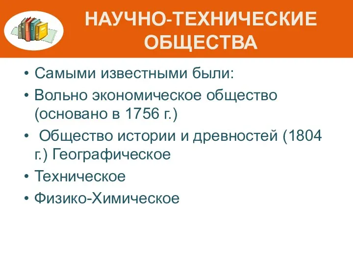 НАУЧНО-ТЕХНИЧЕСКИЕ ОБЩЕСТВА Самыми известными были: Вольно экономическое общество (основано в 1756 г.)