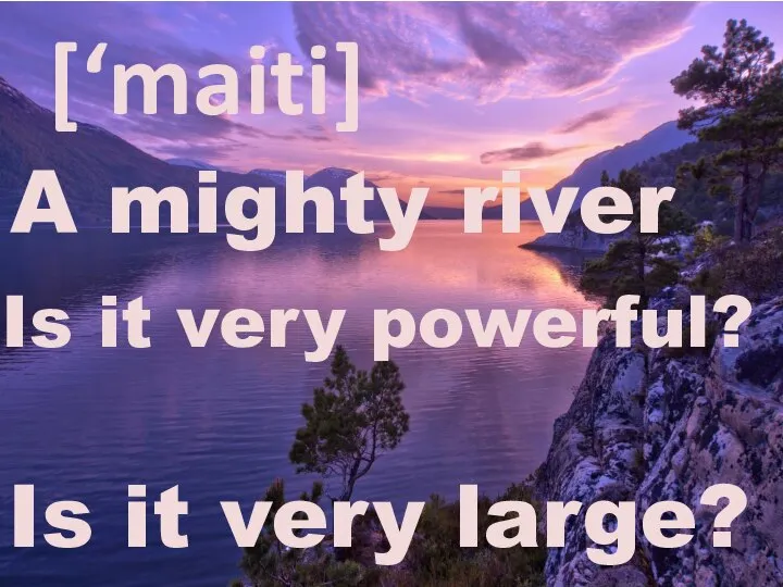 Is it very large? Is it very powerful? A mighty river [‘maiti]