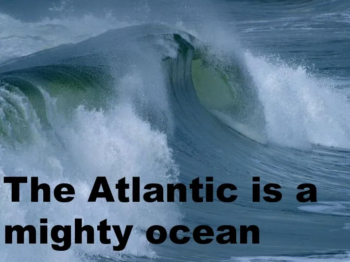 The Atlantic is a mighty ocean