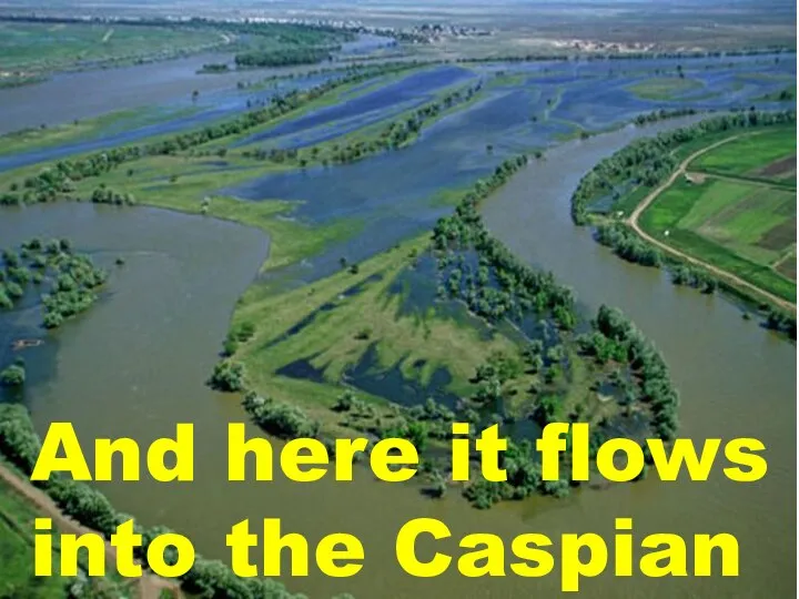 And here it flows into the Caspian sea