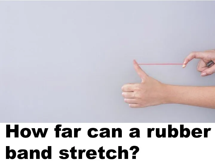 How far can a rubber band stretch?