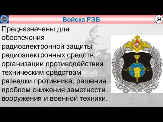 Войска РЭБ 54 Предназначены для обеспечения радиоэлектронной защиты радиоэлектронных средств, организации противодействия