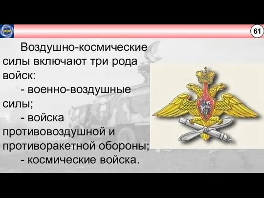 61 Воздушно-космические силы включают три рода войск: - военно-воздушные силы; - войска