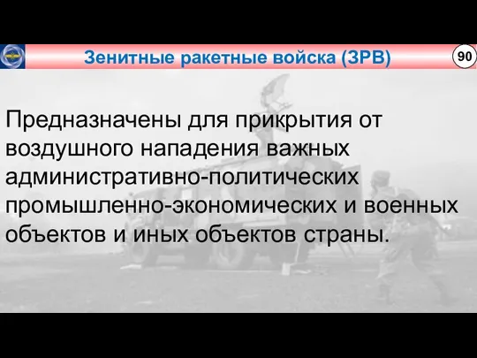 Зенитные ракетные войска (ЗРВ) 90 Предназначены для прикрытия от воздушного нападения важных