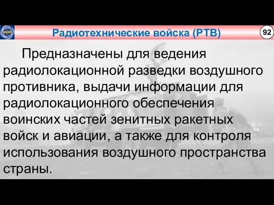 Радиотехнические войска (РТВ) 92 Предназначены для ведения радиолокационной разведки воздушного противника, выдачи