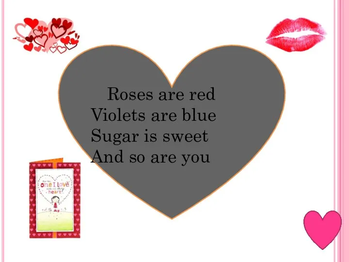 Roses are red Violets are blue Sugar is sweet And so are you