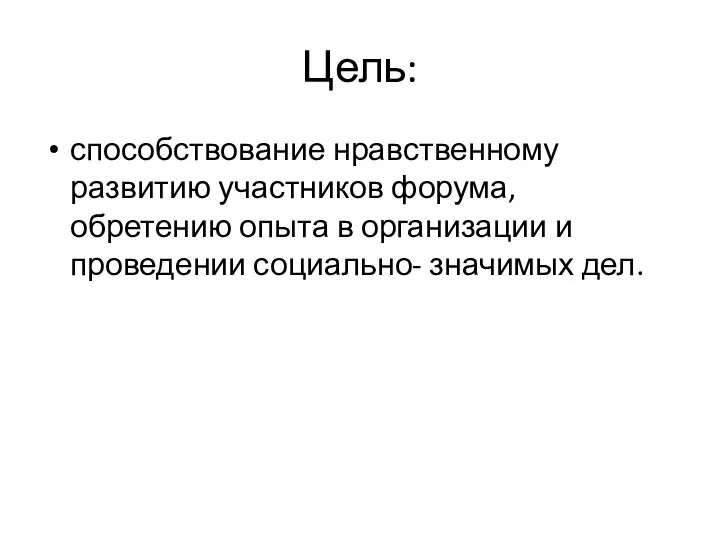 Цель: способствование нравственному развитию участников форума, обретению опыта в организации и проведении социально- значимых дел.