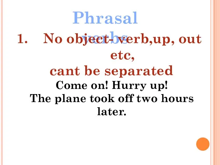 Phrasal verbs No object- verb,up, out etc, cant be separated Come on!