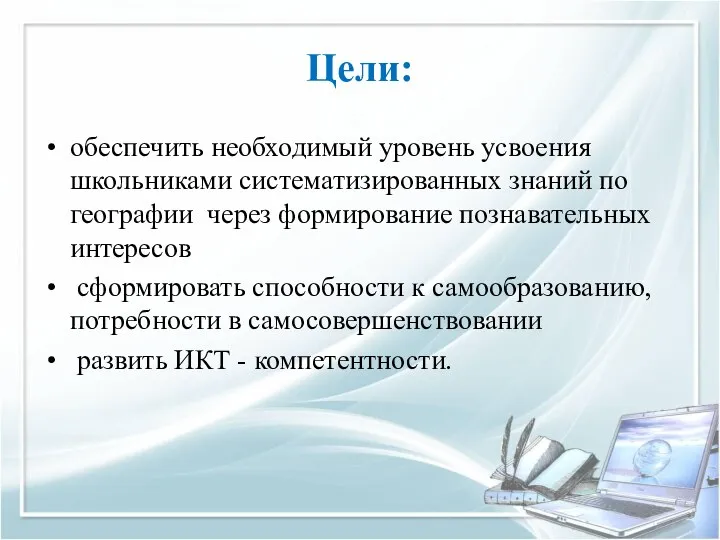 Цели: обеспечить необходимый уровень усвоения школьниками систематизированных знаний по географии через формирование